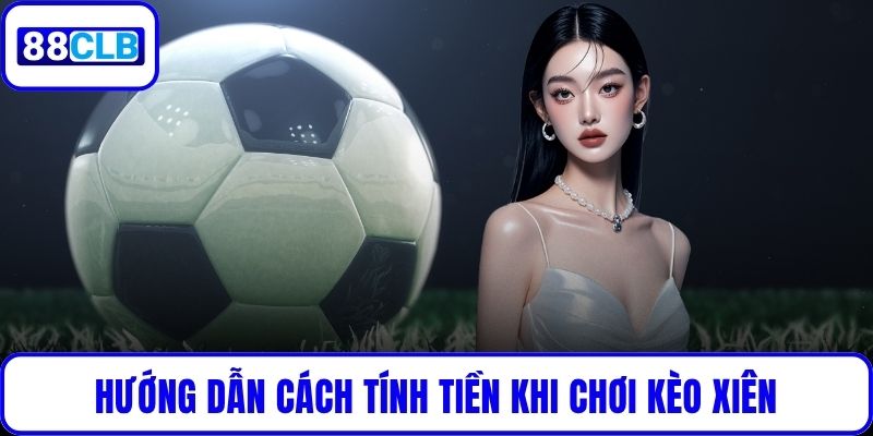 Kèo Xiên Là Gì? Cách Chơi Hiệu Quả Dành Cho Mọi Bet Thủ Hướng dẫn cách tính tiền khi chơi kèo xiên