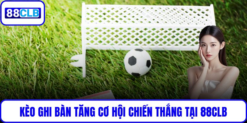 Kèo Ghi Bàn Tại 88CLB: Hướng Dẫn Chi Tiết Tăng Cơ Hội Chiến Thắng Kèo Ghi Bàn Tại 88CLB: Hướng Dẫn Chi Tiết Tăng Cơ Hội Chiến Thắng