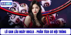 Lô Gan Lâu Ngày 88CLB – Phân Tích Cơ Hội Trúng Cùng Cao Thủ