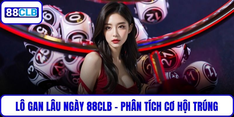 Lô Gan Lâu Ngày 88CLB – Phân Tích Cơ Hội Trúng Cùng Cao Thủ Lô Gan Lâu Ngày 88CLB – Phân Tích Cơ Hội Trúng Cùng Cao Thủ