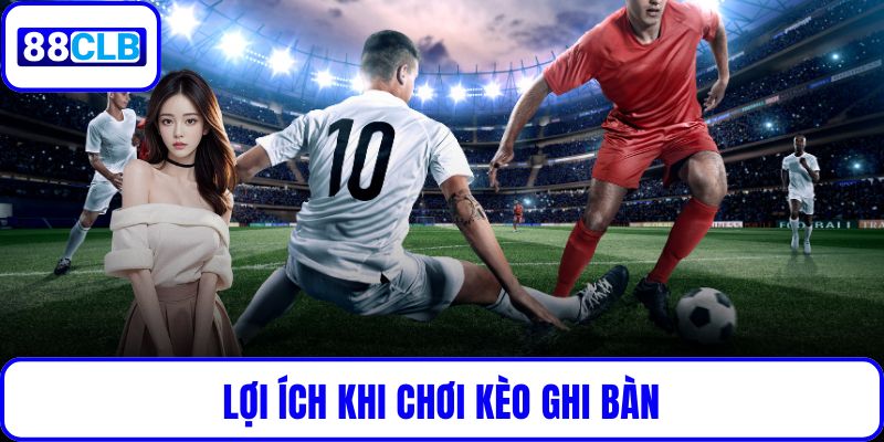 Kèo Ghi Bàn Tại 88CLB: Hướng Dẫn Chi Tiết Tăng Cơ Hội Chiến Thắng Lợi ích khi chơi kèo ghi bàn