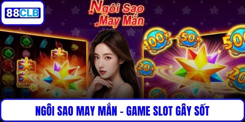 Ngôi Sao May Mắn – Game Slot Gây Sốt Với Cơ Hội Trúng Lớn Ngôi Sao May Mắn – Game Slot Gây Sốt Với Cơ Hội Trúng Lớn