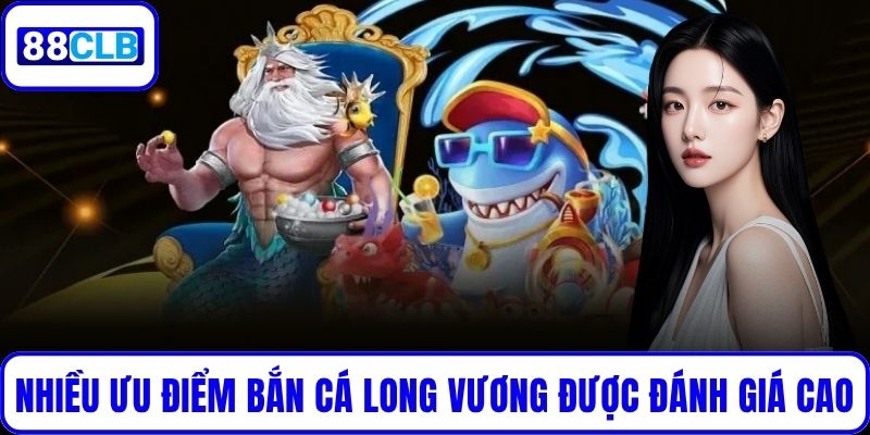 Bắn Cá Long Vương – Game Huyền Thoại Được Thích Nhất 2025 Nhiều ưu điểm của Bắn Cá Long Vương được đánh giá cao