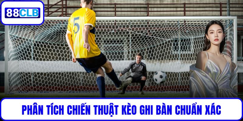 Kèo Ghi Bàn Tại 88CLB: Hướng Dẫn Chi Tiết Tăng Cơ Hội Chiến Thắng Phân tích chiến thuật kèo ghi bàn chuẩn xác