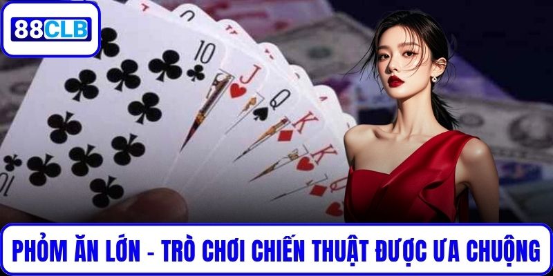 Phỏm Ăn Lớn – Trò Chơi Chiến Thuật Được Ưa Chuộng Hiện Nay Phỏm Ăn Lớn – Trò Chơi Chiến Thuật Được Ưa Chuộng Hiện Nay