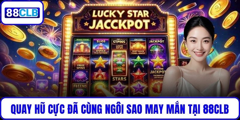 Ngôi Sao May Mắn – Game Slot Gây Sốt Với Cơ Hội Trúng Lớn Quay hũ cực đã cùng Ngôi Sao May Mắn tại 88CLB