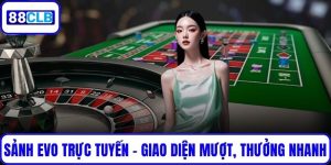 Sảnh EVO Trực Tuyến - Giao Diện Mượt Mà, Trả Thưởng Nhanh