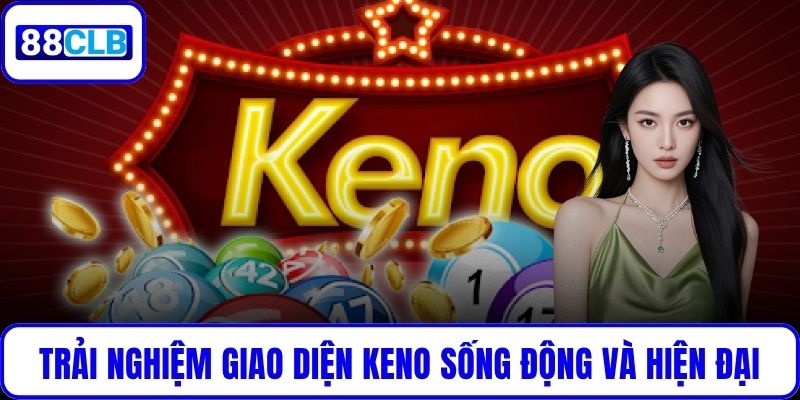 Keno Là Gì? Hướng Dẫn Chơi Cược Số Online Hiệu Quả Tại 88CLB Trải nghiệm giao diện Keno sống động và hiện đại